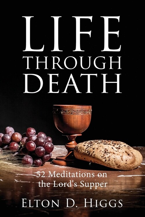 Life Through Death: 52 Meditations on the Lords Supper (Paperback)