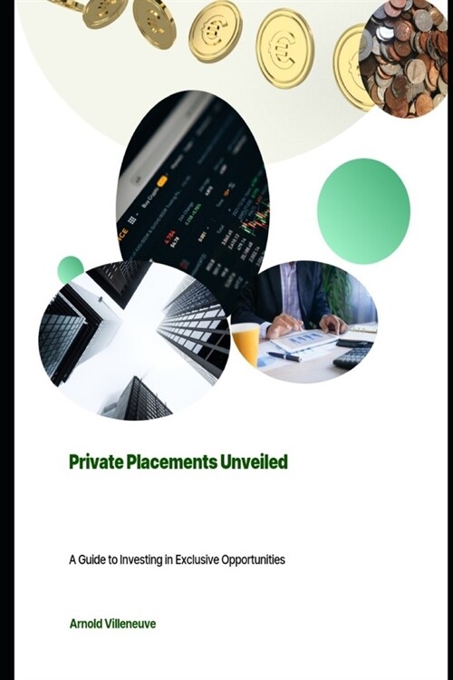 Private Placements Unveiled: A Guide to Investing in Exclusive Opportunities (Paperback)