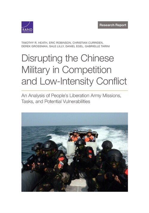 Disrupting the Chinese Military in Competition and Low-Intensity Conflict: An Analysis of Peoples Liberation Army Missions, Tasks, and Potential Vuln (Paperback)