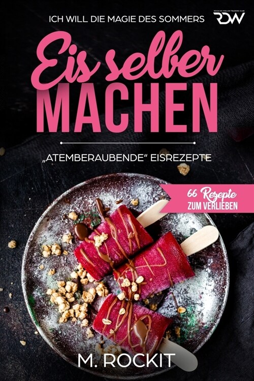 Eis selber machen, Atemberaubend Eisrezepte: Ich Will Die Magie Des Sommers (Paperback)