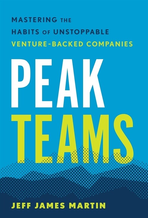 Peak Teams: Mastering the Habits of Unstoppable Venture-Backed Companies (Hardcover)
