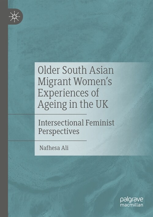 Older South Asian Migrant Womens Experiences of Ageing in the UK: Intersectional Feminist Perspectives (Hardcover, 2024)