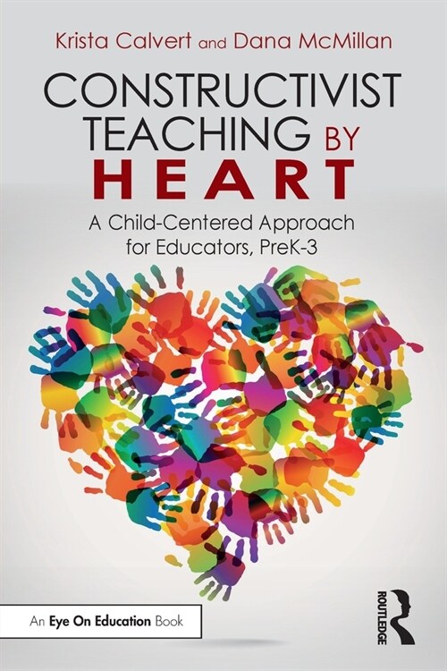 Constructivist Teaching by Heart : A Child-Centered Approach for Educators, PreK-3 (Paperback)