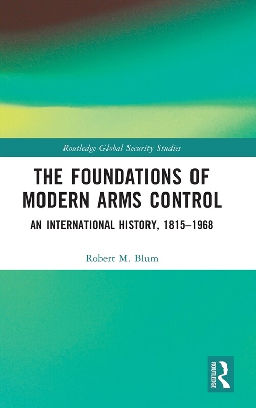 The Foundations of Modern Arms Control : An International History, 1815-1968 (Hardcover)