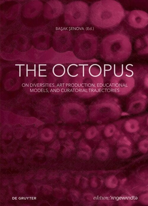 The Octopus: On Diversities, Art Production, Educational Models, and Curatorial Trajectories (Paperback)