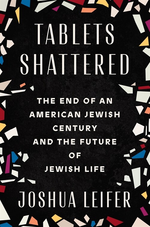 Tablets Shattered: The End of an American Jewish Century and the Future of Jewish Life (Hardcover)