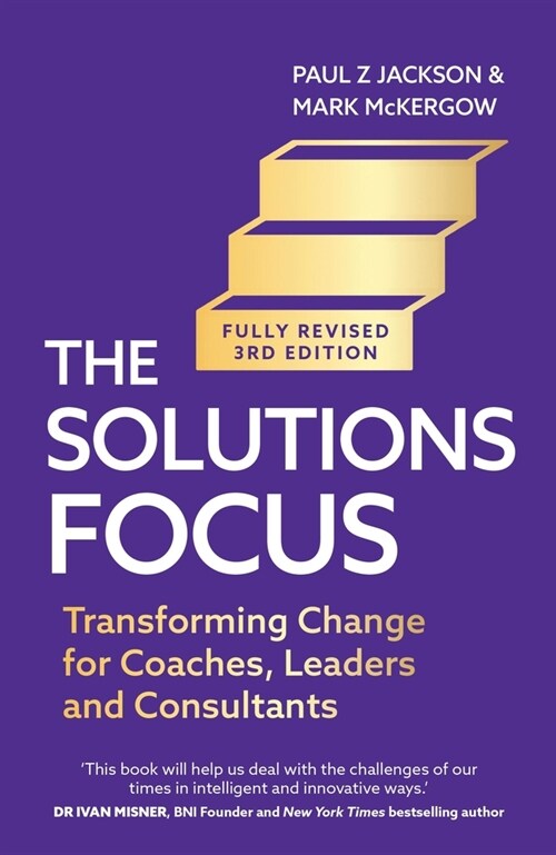 The Solutions Focus, 3rd edition : Transforming change for coaches, leaders and consultants (Paperback)
