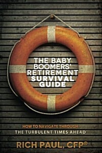 The Baby Boomers Retirement Survival Guide: How to Navigate Through the Turbulent Times Ahead (Paperback)