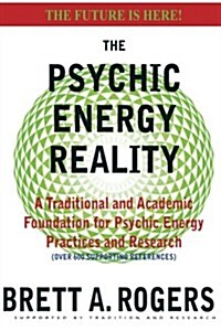 The Psychic Energy Reality: A Traditional and Academic Foundation for Psychic Energy Practices and Research (Paperback)