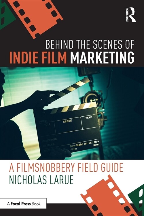 Behind the Scenes of Indie Film Marketing : A FilmSnobbery Field Guide (Paperback)