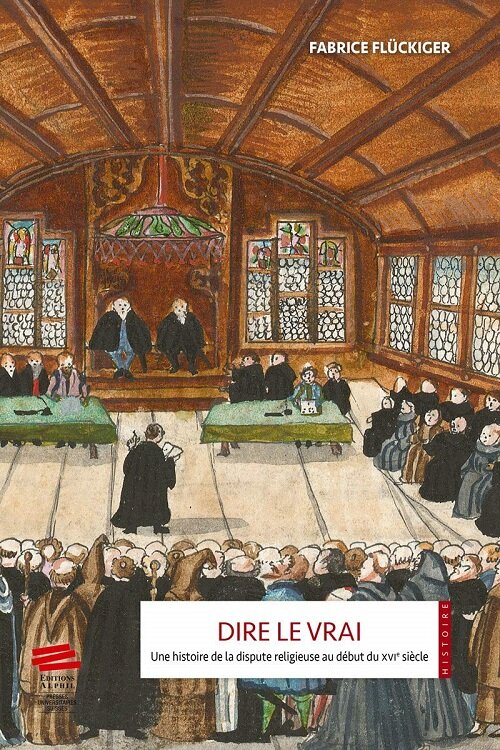 Dire le vrai: Une histoire de la dispute religieuse au debut du XVIe siecle - Ancienne Confederation helvetique, 1523-1536 (Paperback)