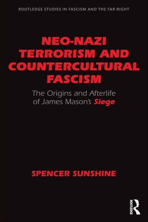 Neo-Nazi Terrorism and Countercultural Fascism : The Origins and Afterlife of James Mason’s Siege (Paperback)