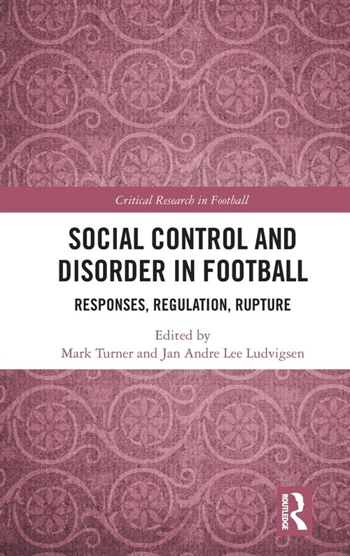 Social Control and Disorder in Football : Responses, Regulation, Rupture (Hardcover)