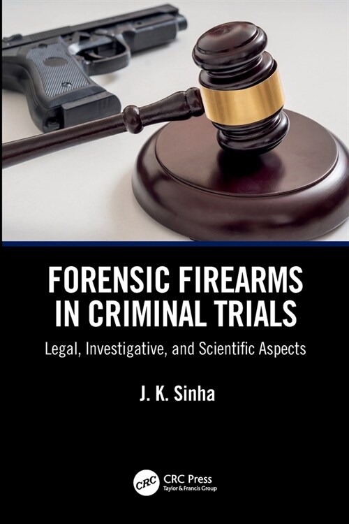 Forensic Firearms in Criminal Trials : Legal, Investigative, and Scientific Aspects (Paperback)