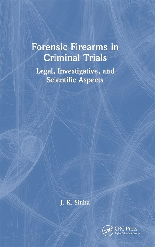 Forensic Firearms in Criminal Trials : Legal, Investigative, and Scientific Aspects (Hardcover)