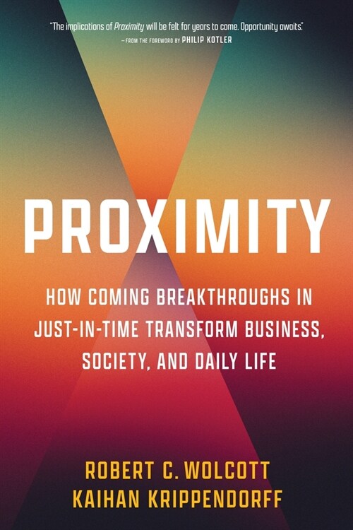 Proximity: How Coming Breakthroughs in Just-In-Time Transform Business, Society, and Daily Life (Hardcover)