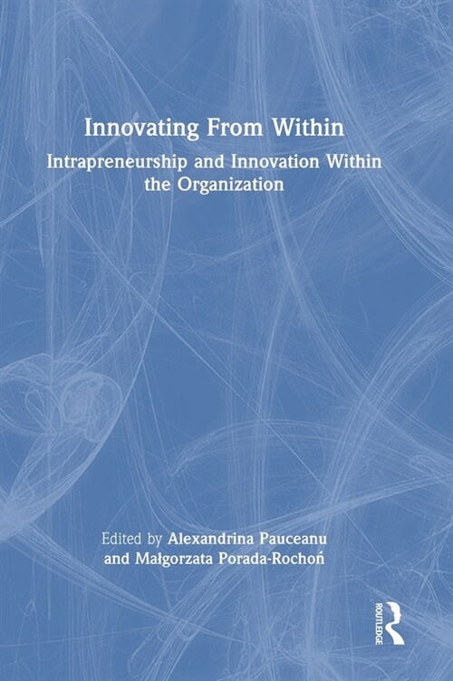 Innovating From Within : Intrapreneurship and Innovation Within the Organization (Hardcover)