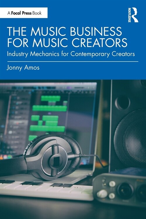 The Music Business for Music Creators : Industry Mechanics for Contemporary Creators (Paperback)