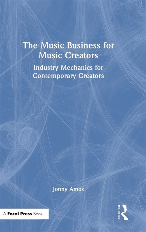 The Music Business for Music Creators : Industry Mechanics for Contemporary Creators (Hardcover)