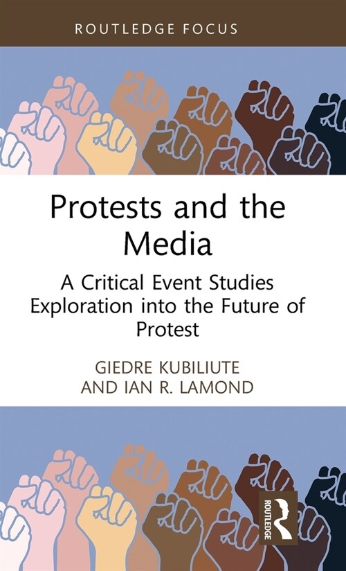 Protests and the Media : A Critical Event Studies Exploration into the Future of Protest (Hardcover)