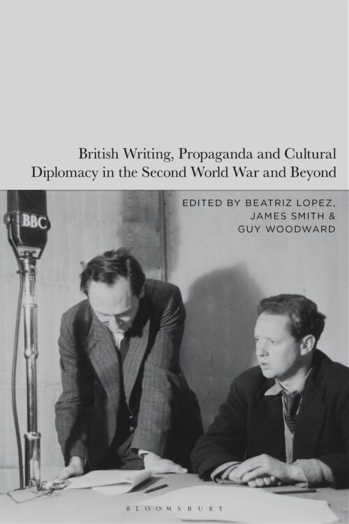 British Writing, Propaganda and Cultural Diplomacy in the Second World War and Beyond (Hardcover)