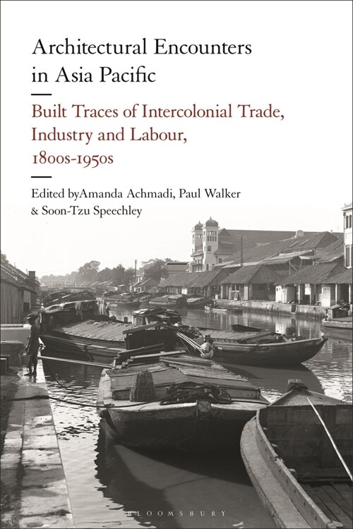 Architectural Encounters in Asia Pacific : Built Traces of Intercolonial Trade, Industry and Labour, 1800s-1950s (Hardcover)