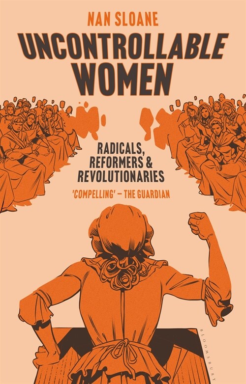 Uncontrollable Women : Radicals, Reformers and Revolutionaries (Paperback)