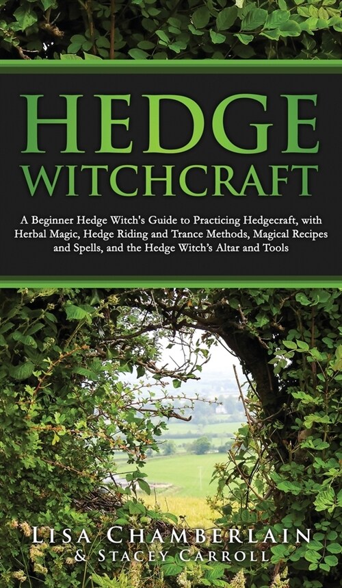 Hedge Witchcraft: A Beginner Hedge Witchs Guide to Practicing Hedgecraft, with Herbal Magic, Hedge Riding and Trance Methods, Magical R (Hardcover)