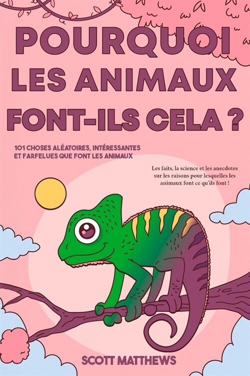 Pourquoi les animaux font-ils cela ? - 101 Choses al?toires, int?essantes et farfelues que font les animaux - Les faits, la science et les anecdotes (Paperback)