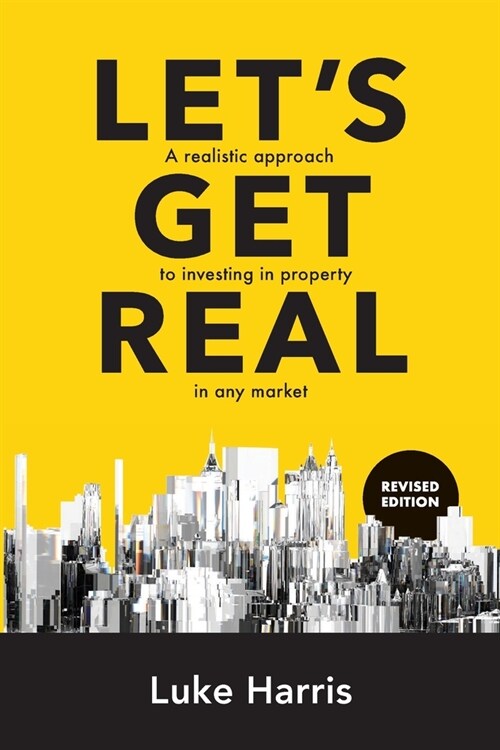 Lets Get Real - Revised Edition: A realistic approach to investing in property in any market (Paperback, 2)