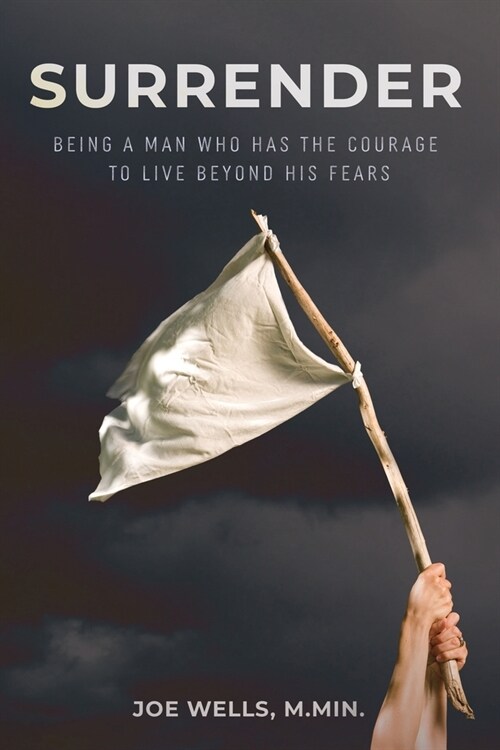 Surrender: Being a Man Who Has the Courage to Live Beyond His Fears (Paperback)