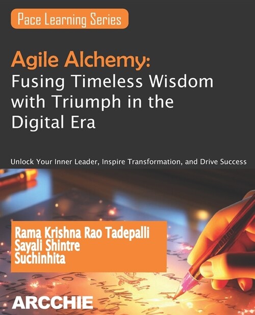 Agile Alchemy: Fusing Timeless Wisdom with Triumph in the Digital Era: Unlock Your Inner Leader, Inspire Transformation, and Drive Su (Paperback)