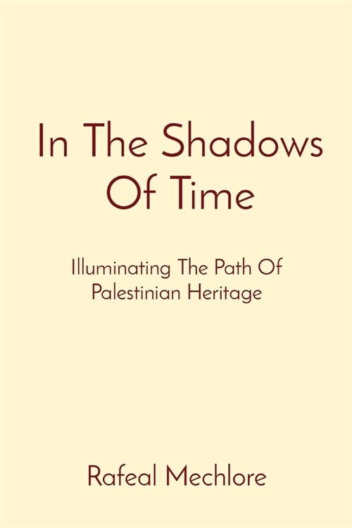 In The Shadows Of Time: Illuminating The Path Of Palestinian Heritage (Paperback)
