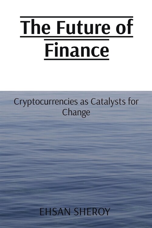 The Future of Finance: Cryptocurrencies as Catalysts for Change (Paperback)