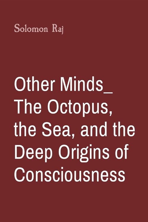 Other Minds_ The Octopus, the Sea, and the Deep Origins of Consciousness (Paperback)