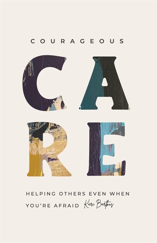 Courageous Care: Helping Others Even When Youre Afraid (Paperback)