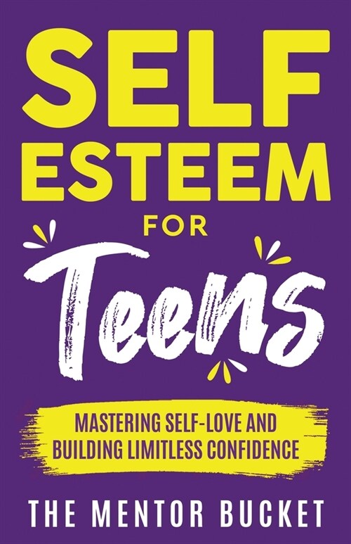 Self-Esteem for Teens: Mastering Self-Love and Building Limitless Confidence - A Proven Path to Transform Your Life and Achieve Your Dreams (Paperback)