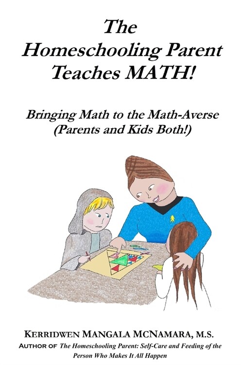 The Homeschooling Parent Teaches MATH!: Bringing Math to the Math-Averse (Parents and Kids Both!) (Paperback)