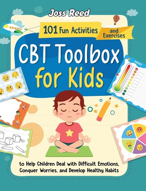 CBT Toolbox for Kids: 101 Fun Activities and Exercises to Help Children Deal with Difficult Emotions, Conquer Worries, and Develop Healthy H (Hardcover)