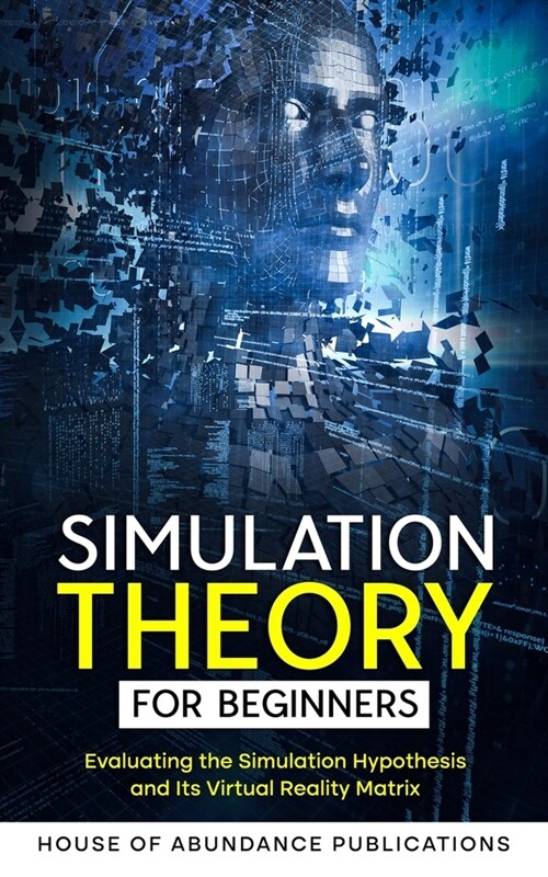 Simulation Theory for Beginners: Evaluating the Simulation Hypothesis and Its Virtual Reality Matrix (Paperback)