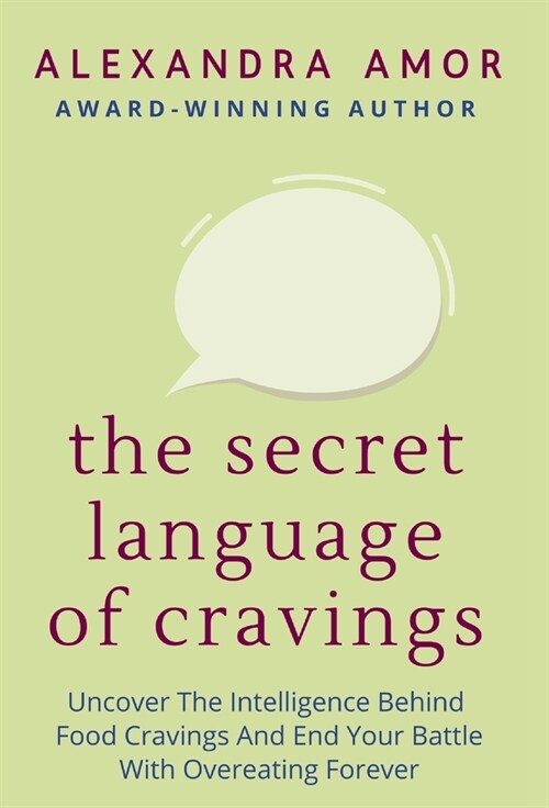 The Secret Language of Cravings: Uncover The Intelligence Behind Food Cravings And End Your Battle With Overeating Forever (Hardcover)