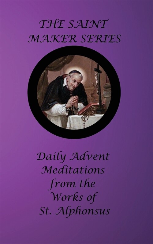 The Saint Maker Series: Daily Advent Meditations from the Works of St. Alphonsus (Hardcover)