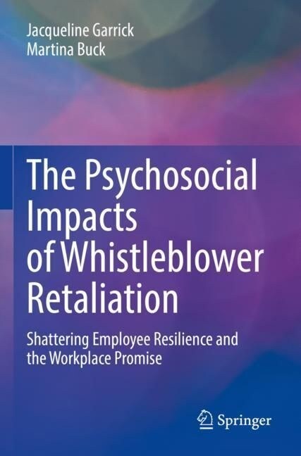 The Psychosocial Impacts of Whistleblower Retaliation: Shattering Employee Resilience and the Workplace Promise (Paperback, 2022)