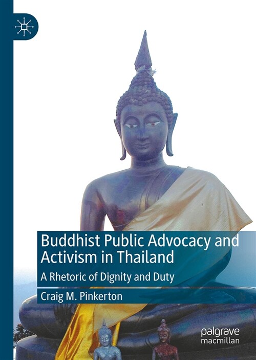 Buddhist Public Advocacy and Activism in Thailand: A Rhetoric of Dignity and Duty (Hardcover, 2024)