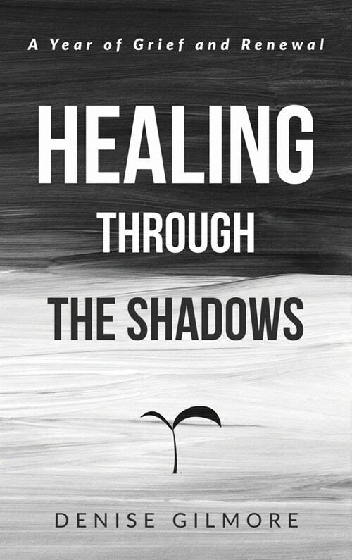 Healing Through the Shadows: A Year of Grief and Renewal (Hardcover)