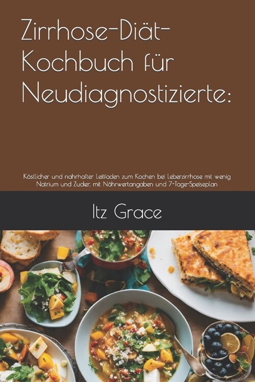 Zirrhose-Di?-Kochbuch f? Neudiagnostizierte: K?tlicher und nahrhafter Leitfaden zum Kochen bei Leberzirrhose mit wenig Natrium und Zucker, mit N?r (Paperback)