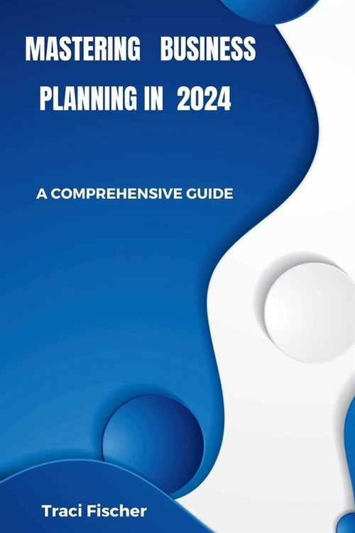 Mastering Business Planning in 2024: A comprehensive guide (Paperback)