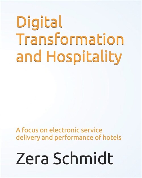 Digital Transformation and Hospitality: A focus on electronic service delivery and performance of hotels (Paperback)