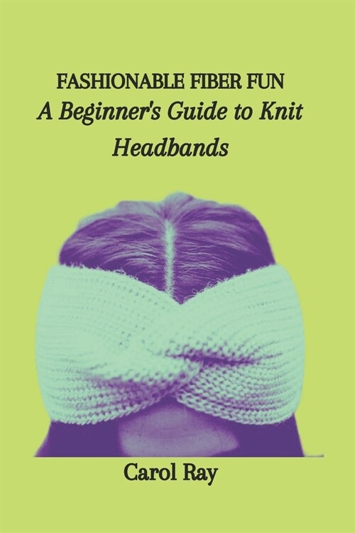 Fashionable Fiber Fun: A Beginners Guide to Knit Headbands (Paperback)