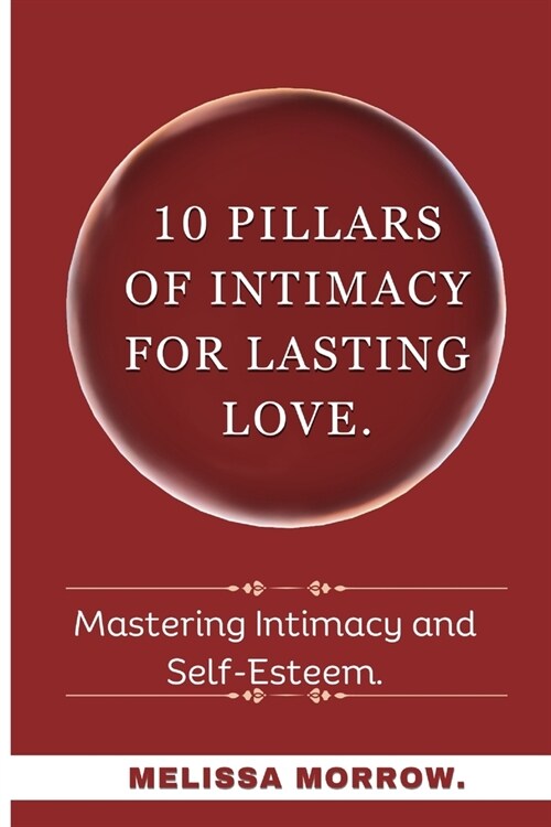 10 Pillars of Intimacy and Self Esteem: Mastering Intimacy and Self Esteem (Paperback)